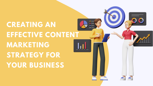 Creating an Effective Content Marketing Strategy for Your Business